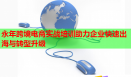 永年跨境電商實(shí)戰(zhàn)培訓(xùn)助力企業(yè)快速出海與轉(zhuǎn)型升級(jí)